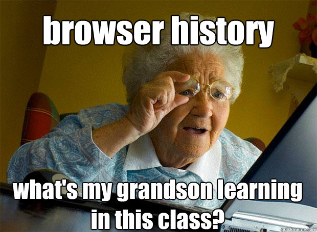 browser history what's my grandson learning in this class?  Grandma finds the Internet
