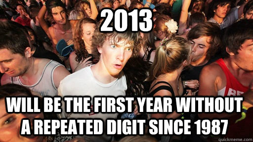 2013 will be the first year without a repeated digit since 1987  Sudden Clarity Clarence