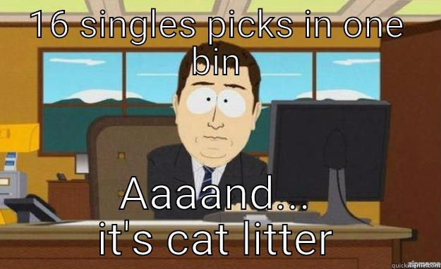For Amazon pickers - 16 SINGLES PICKS IN ONE BIN AAAAND... IT'S CAT LITTER aaaand its gone