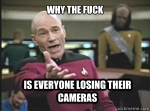 why the fuck is everyone losing their cameras   Annoyed Picard