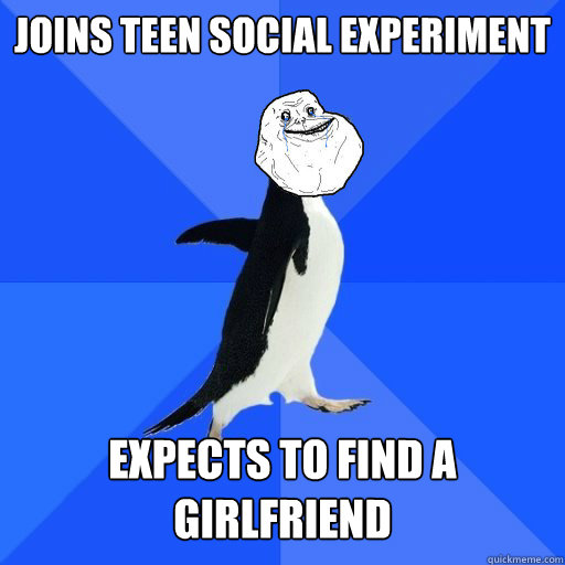 Joins Teen Social Experiment Expects to find a girlfriend - Joins Teen Social Experiment Expects to find a girlfriend  Socially Awkward Forever Alone