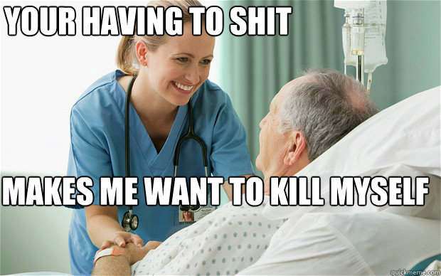 your having to shit makes me want to kill myself  