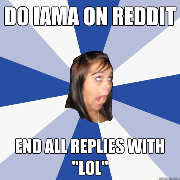 DO IAMA ON REDDIT END ALL REPLIES WITH 