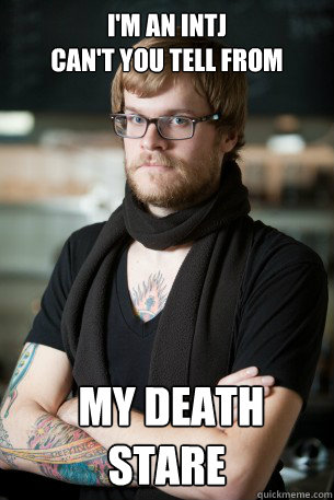 I'm an INTJ
Can't you tell from  my death stare - I'm an INTJ
Can't you tell from  my death stare  Hipster Barista