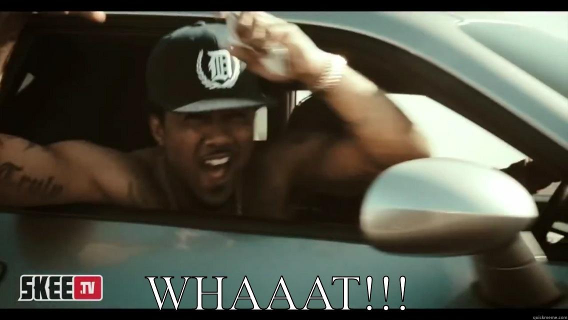 LIKE WHAAAAATTTT -  WHAAAT!!! Misc