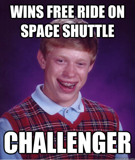 Wins Free Ride on Space Shuttle Challenger  Bad Luck Brian