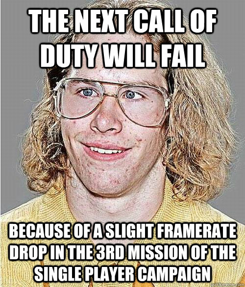 the next call of duty will fail because of a slight framerate drop in the 3rd mission of the single player campaign  NeoGAF Asshole