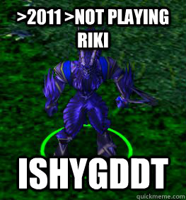 >2011 >not playing riki ISHYGDDT  