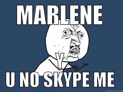 MARLENE Y U NO SKYPE ME Y U No