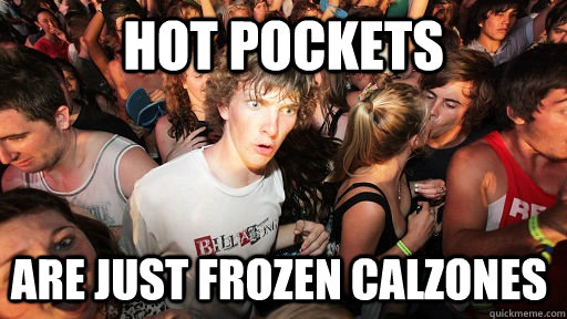 Hot Pockets Are just frozen calzones  Sudden Clarity Clarence