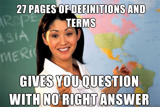27 pages of definitions and terms Gives you question with no right answer   Unhelpful High School Teacher