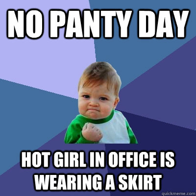 No Panty Day Hot girl in office is wearing a skirt  Success Kid