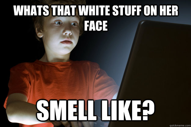 whats that white stuff on her face  smell like? - whats that white stuff on her face  smell like?  scared first day on the internet kid