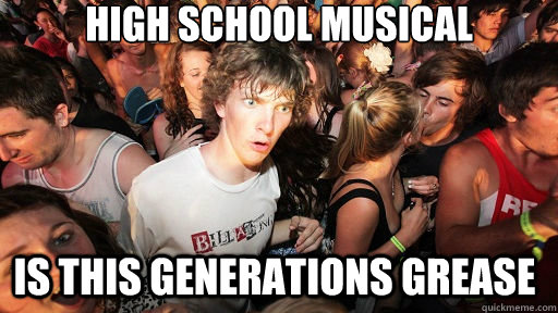 High School musical is this generations grease  Sudden Clarity Clarence