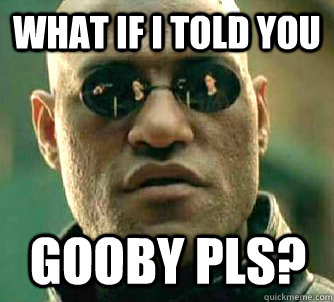 what if i told you gooby pls?  Matrix Morpheus