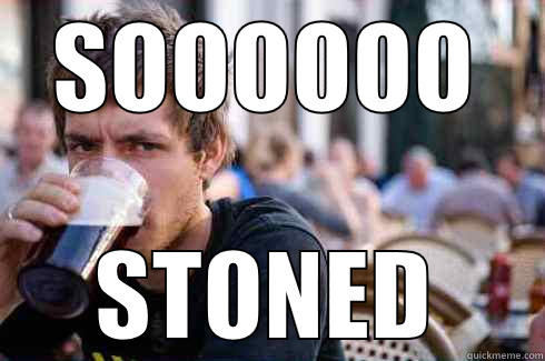 SOOOOOO STONED Lazy College Senior