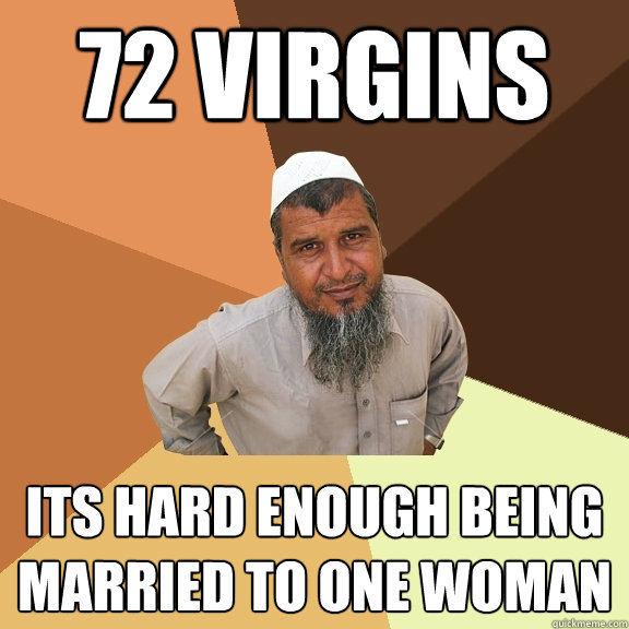 72 virgins its hard enough being married to one woman  Ordinary Muslim Man