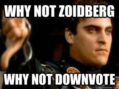 why not zoidberg why not downvote  Downvoting Roman
