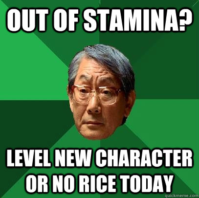 out of stamina? level new character or no rice today  High Expectations Asian Father