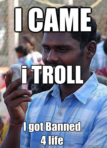 I CAME i TROLL I got Banned 4 life - I CAME i TROLL I got Banned 4 life  Indian Race Troll