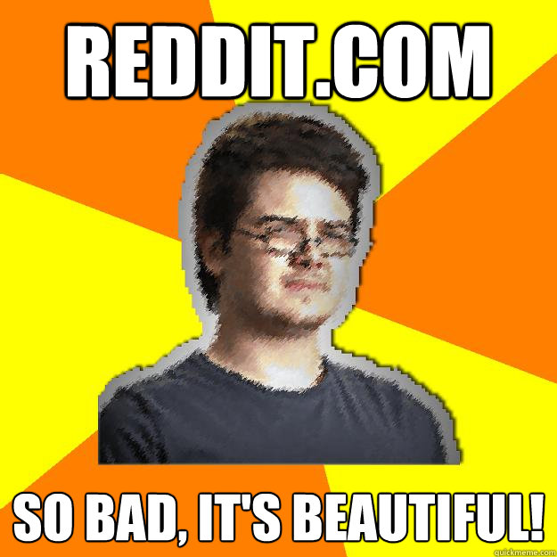 reddit.com so bad, it's beautiful!  