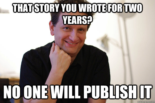 That story you wrote for two years? No one will publish it  
