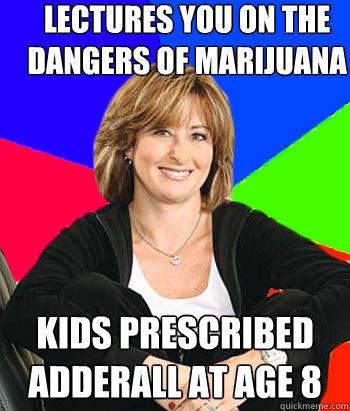 Lectures you on the dangers of marijuana  Kids prescribed adderall at age 8 - Lectures you on the dangers of marijuana  Kids prescribed adderall at age 8  Sheltering Suburban Mom