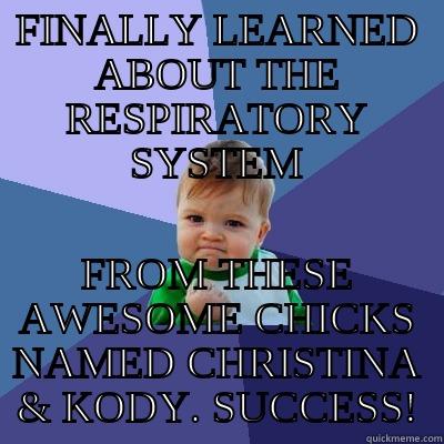 FINALLY LEARNED ABOUT THE RESPIRATORY SYSTEM FROM THESE AWESOME CHICKS NAMED CHRISTINA & KODY. SUCCESS! Success Kid