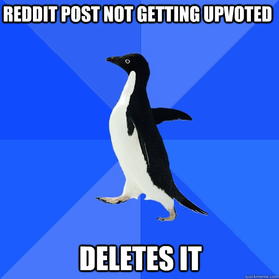 Reddit post not getting upvoted  Deletes it  Socially Awkward Penguin