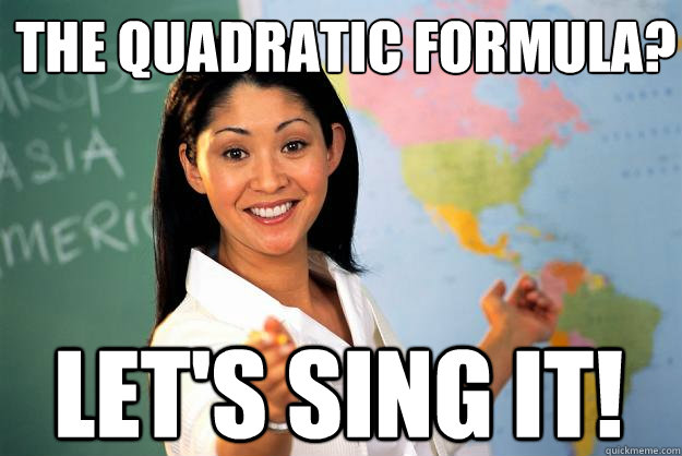 The Quadratic formula? Let's sing it! - The Quadratic formula? Let's sing it!  Unhelpful High School Teacher