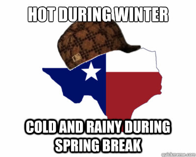 Hot during winter Cold and rainy during Spring Break  