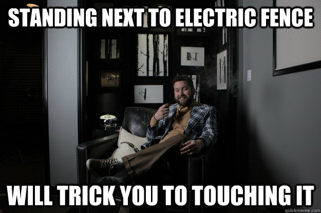 Standing next to electric fence will trick you to touching it  benevolent bro burnie