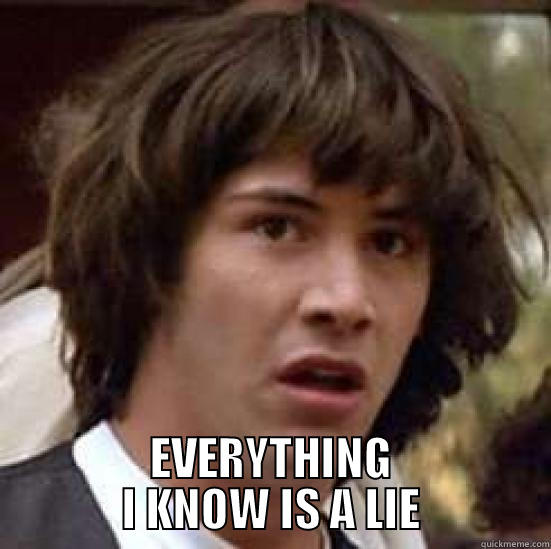  EVERYTHING I KNOW IS A LIE conspiracy keanu
