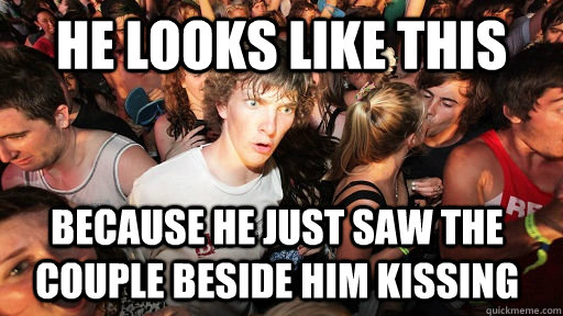 He looks like this because he just saw the couple beside him kissing  Sudden Clarity Clarence