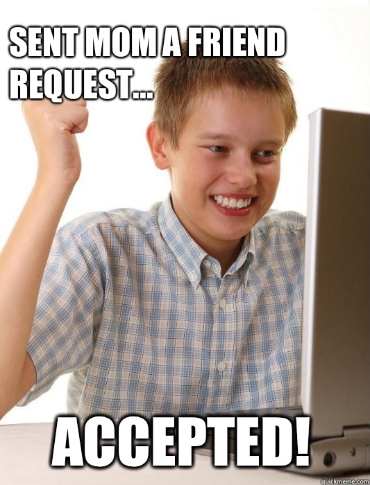 Sent mom a friend request... Accepted!  First Day on the Internet Kid