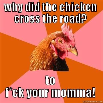 lol this chicken - WHY DID THE CHICKEN CROSS THE ROAD? TO F*CK YOUR MOMMA! Anti-Joke Chicken