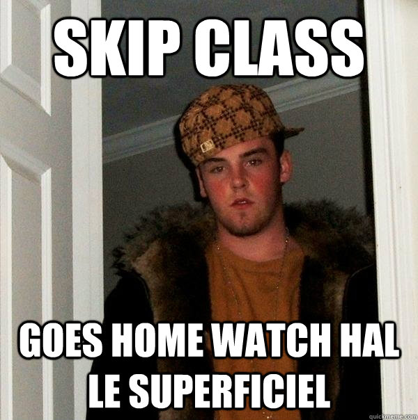 Skip class goes home watch HAL le superficiel  Scumbag Steve