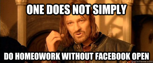 One does not simply Do homeowork without facebook open  One Does Not Simply