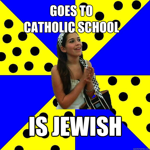 goes to 
catholic school is jewish  Sheltered Suburban Kid
