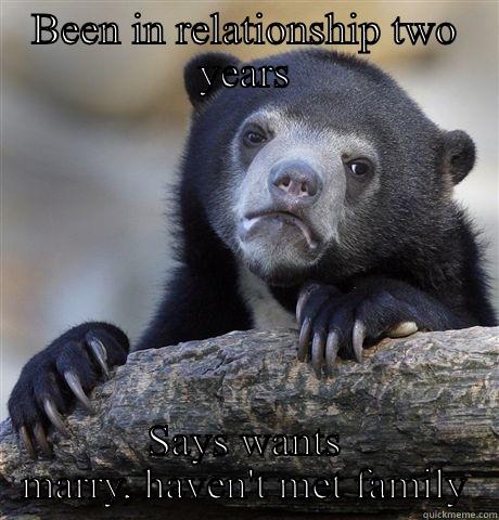BEEN IN RELATIONSHIP TWO YEARS SAYS WANTS MARRY, HAVEN'T MET FAMILY Confession Bear