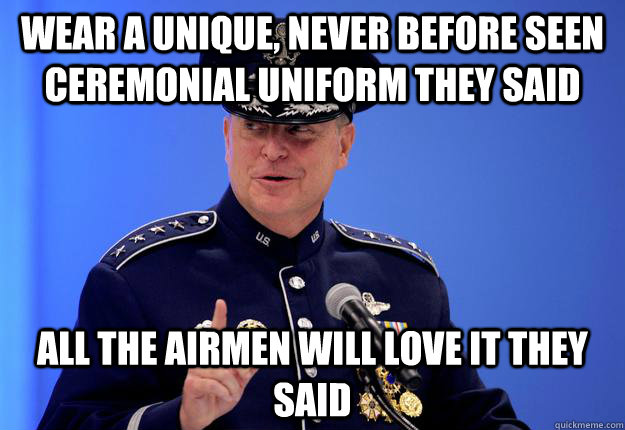 wear a unique, never before seen ceremonial uniform they said all the airmen will love it they said  USAF Ceremonial Uniform