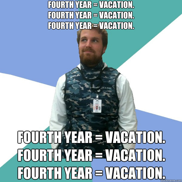 Fourth year = vacation.
Fourth year = vacation.
Fourth year = vacation. Fourth year = vacation.
Fourth year = vacation.
Fourth year = vacation.  Unabridged First Year Medical Student