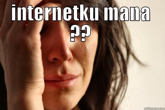 INTERNETKU MANA ??  First World Problems