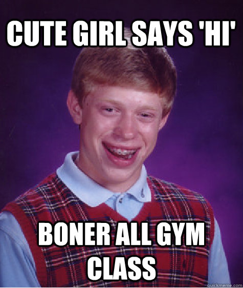 Cute girl says 'hi' boner all gym class  Bad Luck Brain