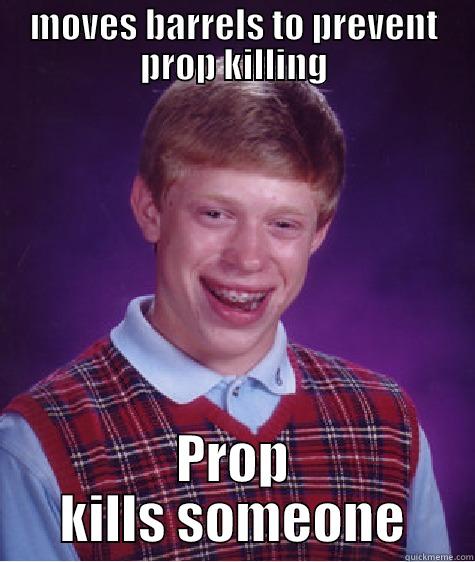 MOVES BARRELS TO PREVENT PROP KILLING PROP KILLS SOMEONE Bad Luck Brian