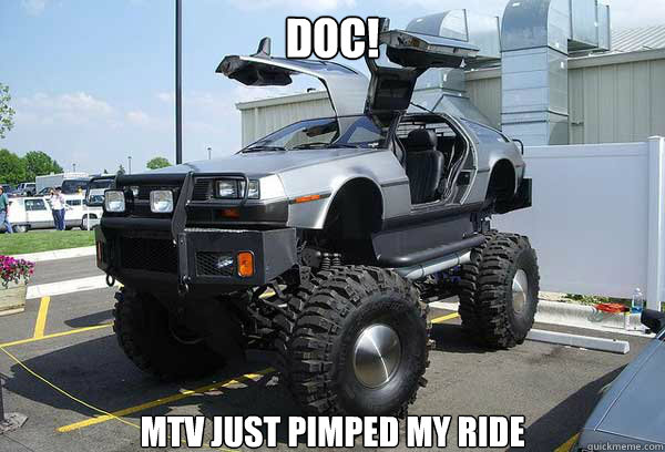 Doc!
 MTV just PIMPed my ride  back to the future