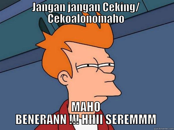 JANGAN JANGAN CEKING/ CEKOALONOMAHO MAHO BENERANN !!! HIIII SEREMMM Futurama Fry