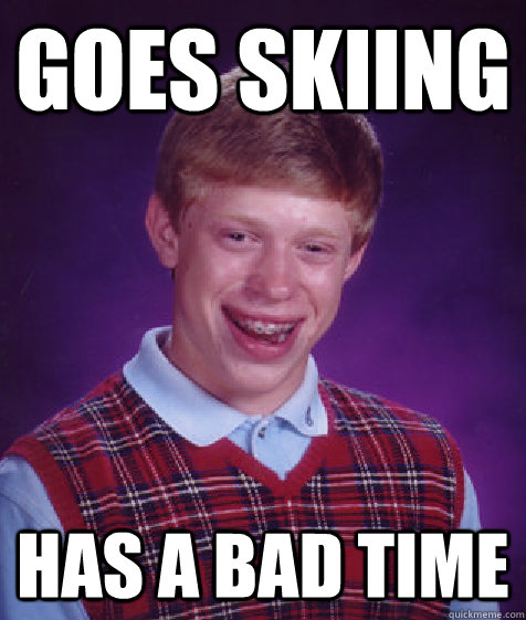 goes skiing  has a bad time  Bad Luck Brian