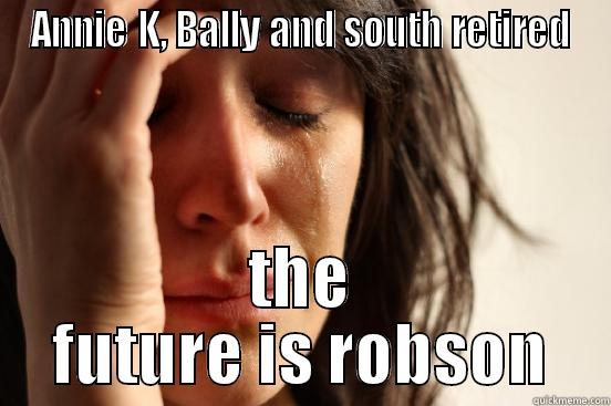 ANNIE K, BALLY AND SOUTH RETIRED THE FUTURE IS ROBSON First World Problems