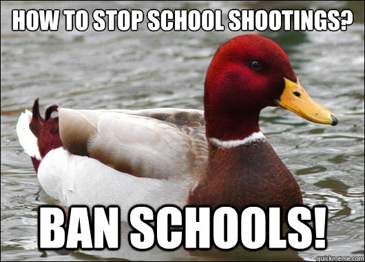 How to stop School Shootings? BAN SCHOOLS!  Malicious Advice Mallard